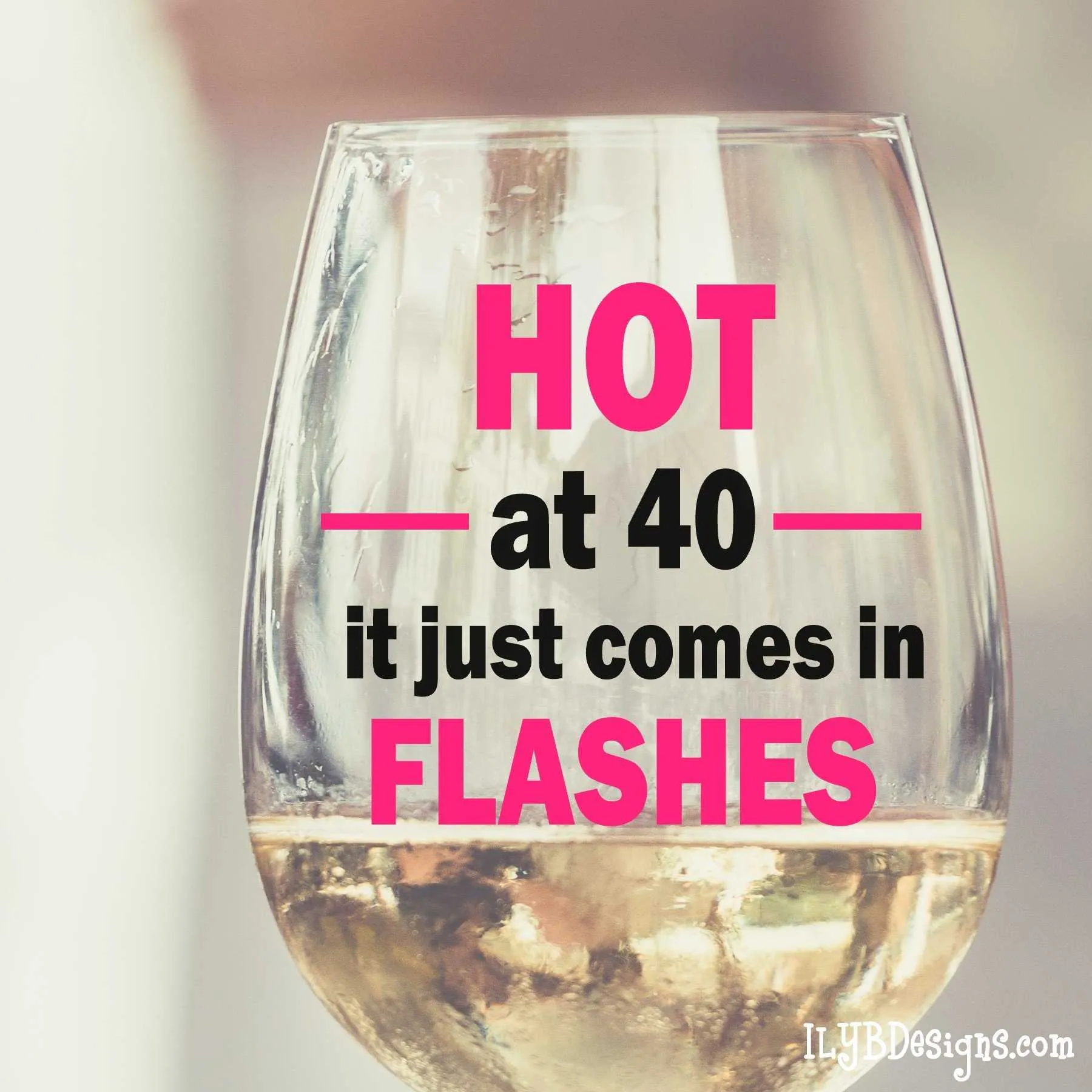 40th Birthday Wine Glass -  HOT AT 40 IT JUST COMES IN FLASHES