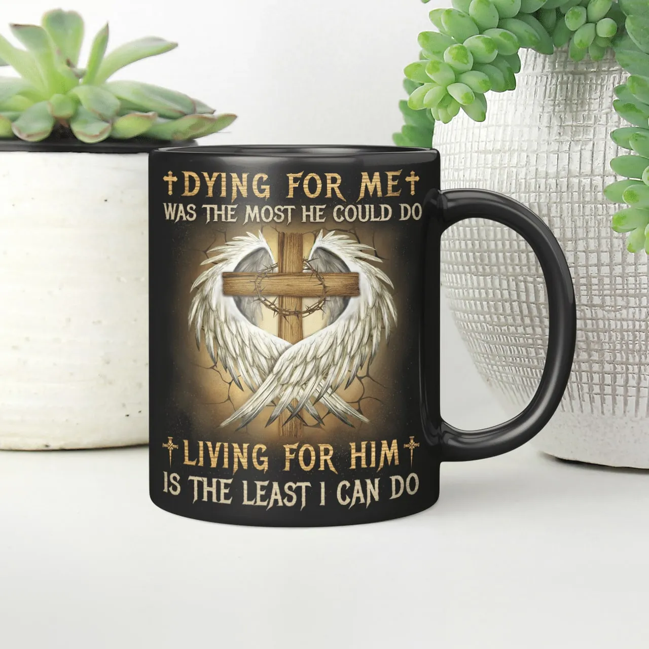 Dying For Me Was The Most He Could Do Living For Him Is The Least I Can Do, Christian Mug, Jesus Mug