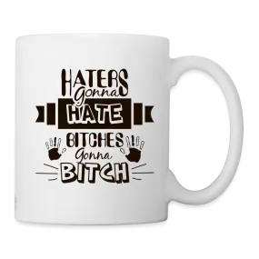 Haters Gonna Hate Bitches Gonna Bitch Coffee Mug