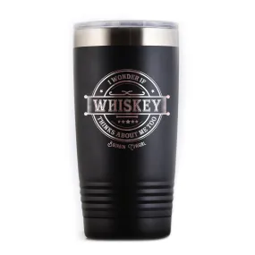 I Wonder if Whiskey Thinks About Me Too Travel Tumbler