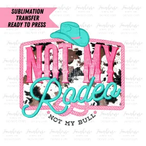 Not My Rodeo Not My Bull, Ready To Press, Sublimation Transfer, Sublimation Print, Rodeo Babe, Country Fan Design, Turquoise and Pink Design